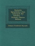 Deutsche Sprachlehre Zum Gebrauch Der Schulen... di Johann Friedrich Heynatz edito da Nabu Press