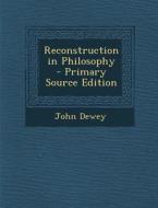 Reconstruction in Philosophy di John Dewey edito da Nabu Press