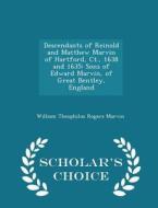 Descendants Of Reinold And Matthew Marvin Of Hartford, Ct., 1638 And 1635 di William Theophilus Rogers Marvin edito da Scholar's Choice