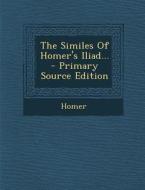 The Similes of Homer's Iliad... - Primary Source Edition edito da Nabu Press
