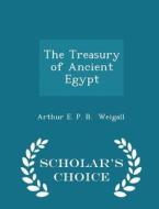 The Treasury Of Ancient Egypt - Scholar's Choice Edition di Arthur E P B Weigall edito da Scholar's Choice
