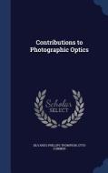 Contributions To Photographic Optics di Silvanus Phillips Thompson, Otto Lummer edito da Sagwan Press