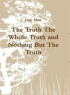 The Truth The Whole Truth and Nothing but The Truth di Lady Flora edito da Lulu.com