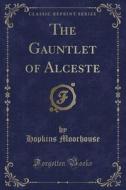 The Gauntlet Of Alceste (classic Reprint) di Hopkins Moorhouse edito da Forgotten Books