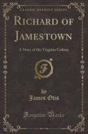 Richard Of Jamestown di James Otis edito da Forgotten Books