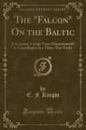 The Falcon On The Baltic di E F Knight edito da Forgotten Books