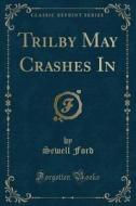 Trilby May Crashes In (classic Reprint) di Sewell Ford edito da Forgotten Books