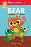 Bear Learns to Share (Scholastic Reader, Level 1) di Hilary Leung edito da SCHOLASTIC