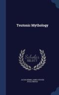 Teutonic Mythology di Jacob Ludwig Carl Grimm, James Steven Stallybrass edito da Sagwan Press