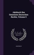 Jahrbuch Des Gemeinen Deutschen Rechts, Volume 5 di Anonymous edito da Palala Press