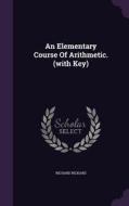 An Elementary Course Of Arithmetic. (with Key) di Richard Rickard edito da Palala Press