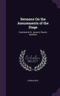 Sermons On The Amusements Of The Stage di Thomas Best edito da Palala Press