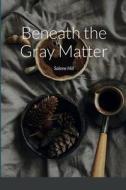 Beneath the Gray Matter di Salene Hill edito da Lulu.com
