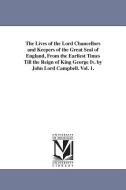 The Lives of the Lord Chancellors and Keepers of the Great Seal of England, from the Earliest Times Till the Reign of Ki di John Campbell Baron Campbell edito da UNIV OF MICHIGAN PR