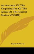 An Account Of The Organization Of The Army Of The United States V2 (1848) di Fayette Robinson edito da Kessinger Publishing, Llc
