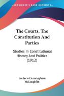 The Courts, the Constitution and Parties: Studies in Constitutional History and Politics (1912) di Andrew Cunningham McLaughlin edito da Kessinger Publishing