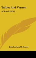 Talbot And Vernon: A Novel (1850) di John Ludlum McConnel edito da Kessinger Publishing, Llc