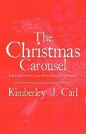 The Christmas Carousel di Kimberley J Carl edito da America Star Books