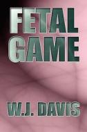 Fetal Game di W.j. Davis edito da Publishamerica