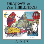 Shadows of Our Childhood di A. A. Lee edito da AUTHORHOUSE