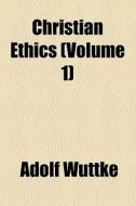 Christian Ethics di Adolf Wuttke edito da General Books Llc