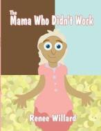 The Mama Who Didn't Work di Renee Willard edito da America Star Books