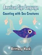 American Sign Language, Counting with Sea Creatures di Brittany Hack edito da America Star Books