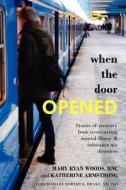 When the Door Opened: Stories of Recovery from Co-Occurring Mental Illness & Substance Use Disorders di Mary Ryan Woods Rnc, Katherine Armstrong edito da Createspace