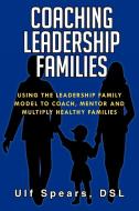 Coaching Leadership Families di Ulf Dsl Spears, Dsl Ulf Spears edito da Xlibris Corporation
