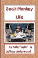 Sock Monkey Life di Kate Taylor, Jeffrey Underwood edito da Createspace