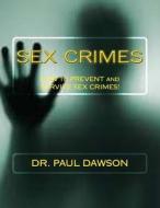 Sex Crimes: How to Prevent and Survive Sex Crimes! di Paul Dawson, Dr Paul Dawson edito da Createspace Independent Publishing Platform