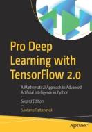 Pro Deep Learning with Tensorflow 2.0: A Mathematical Approach to Advanced Artificial Intelligence in Python di Santanu Pattanayak edito da APRESS