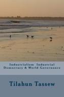 Industrialism Industrial Democracy & World Governance di MR Tilahun Tassew edito da Createspace