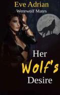 Her Wolf's Desire: Werewolf Mates di Eve Adrian edito da Createspace