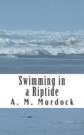 Swimming in a Riptide: How My Gay Husband and the Great Recession Brought Me Back to Myself. di A. M. Murdock edito da Createspace