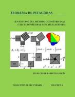 Teorema de Pitagoras: Un Estudio del Metodo Geometrico Al Calculo Integral Con Aplicaciones di Julio Cesar Barreto Garcia edito da Createspace