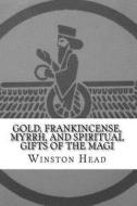 Gold, Frankincense, Myrrh, and Spiritual Gifts of the Magi di Winston James Head edito da Createspace