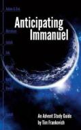 Anticipating Immanuel: An Advent Study Guide di Tim Frankovich edito da Createspace