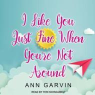 I Like You Just Fine When You're Not Around di Ann Garvin edito da Tantor Audio