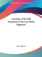 Astrology Of The Old Testament di Karl Anderson edito da Kessinger Publishing Co
