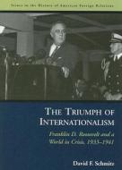 The Triumph Of Internationalism di David F. Schmitz edito da Potomac Books, Inc.