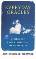 Everyday Oracles: Decoding the Divine Messages That Are All Around Us di Ann Bolinger-McQuade edito da TARCHER JEREMY PUBL