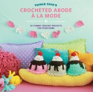Twinkie Chan's Crocheted Abode a la Mode di Twinkie Chan edito da Creative Publishing international
