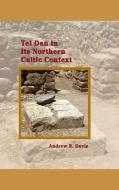 Tel Dan in Its Northern Cultic Context di Andrew R. Davis, Davis Amanda edito da Society of Biblical Literature