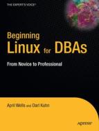 Beginning Linux for Dbas di April Wells, Darl Kuhn edito da Apress