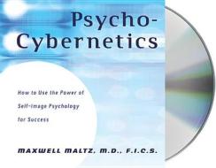 Psycho-Cybernetics: How to Use the Power of Self-Image Psychology for Success di Maxwell Maltz edito da MacMillan Audio