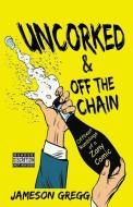 Uncorked & Off The Chain di Gregg Jameson Gregg edito da Booklogix Publishing Services, Inc.