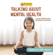 Talking about Mental Health di Lacey Hilliard, Annemarie McClain edito da CHERRY LAKE PUB