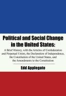 Political and Social Change in the United States: A Brief History, with the Declaration of Independence, the Articles of Confederation, the U.S. Const di Edd Applegate edito da ACADEMICA PR
