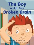 The Boy With The Broken Brain di Dana Harlow edito da Page Publishing, Inc.